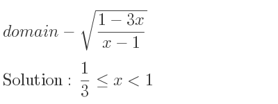 The domain of-sqrt((1-3x)/(x-1)) is 1/3 <= x<1